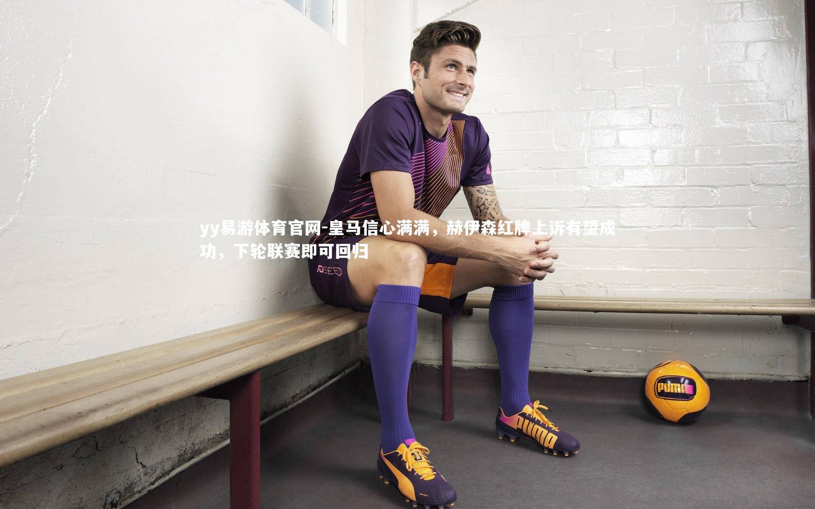 皇马信心满满，赫伊森红牌上诉有望成功，下轮联赛即可回归